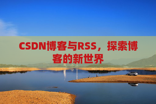 CSDN博客与RSS，探索博客的新世界